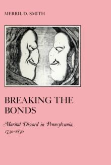 Breaking the Bonds : Marital Discord in Pennsylvania, 1730-1830