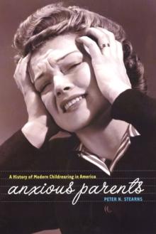 Anxious Parents : A History of Modern Childrearing in America