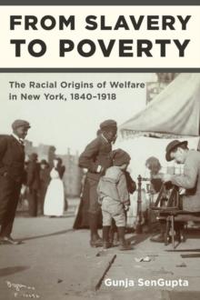 From Slavery to Poverty : The Racial Origins of Welfare in New York, 1840-1918