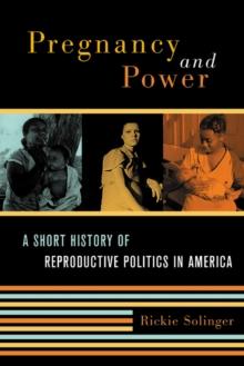 Pregnancy and Power : A Short History of Reproductive Politics in America