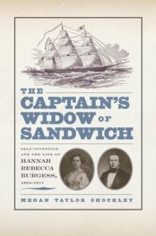 The Captain's Widow of Sandwich : Self-Invention and the Life of Hannah Rebecca Burgess, 1834-1917