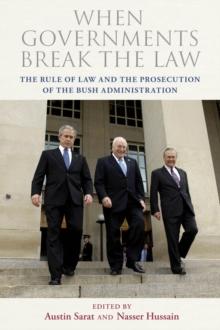 When Governments Break the Law : The Rule of Law and the Prosecution of the Bush Administration