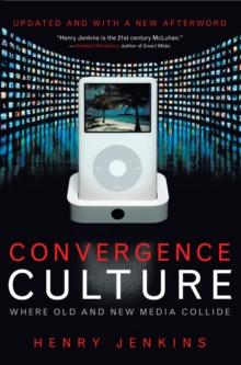 Convergence Culture : Where Old and New Media Collide