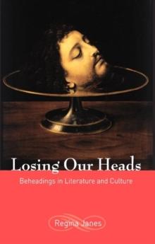 Losing Our Heads : Beheadings in Literature and Culture