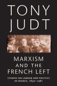 Marxism and the French Left : Studies on Labour and Politics in France, 1830-1981