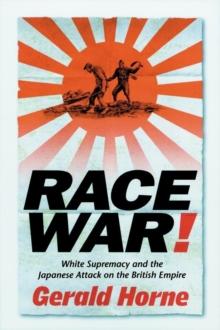 Race War! : White Supremacy and the Japanese Attack on the British Empire