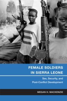 Female Soldiers in Sierra Leone : Sex, Security, and Post-Conflict Development