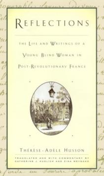 Reflections : the Life and Writings of a Young Blind Woman in Post-revolutionary France