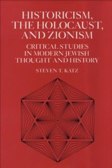 Historicism, the Holocaust, and Zionism : Critical Studies in Modern Jewish History and Thought