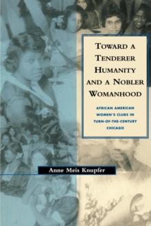 Toward a Tenderer Humanity and a Nobler Womanhood : African American Women's Clubs in Turn-Of-The-Century Chicago