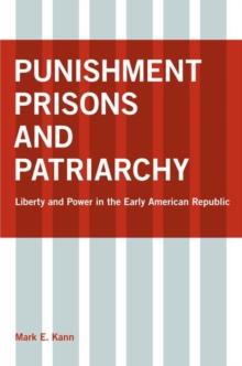 Punishment, Prisons, and Patriarchy : Liberty and Power in the Early Republic