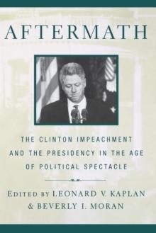 Aftermath : The Clinton Impeachment and the Presidency in the Age of Political Spectacle