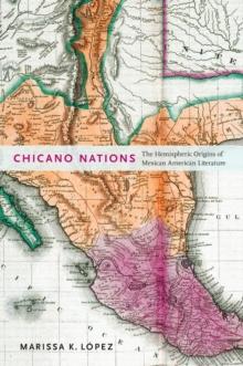 Chicano Nations : The Hemispheric Origins of Mexican American Literature