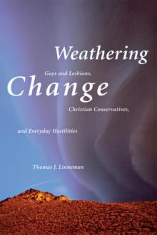 Weathering Change : Gays and Lesbians, Christian Conservatives, and Everyday Hostilities