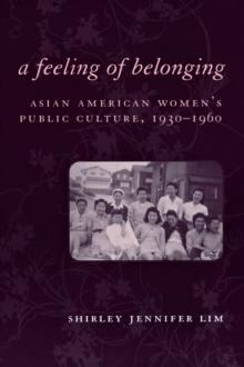 A Feeling of Belonging : Asian American Women's Public Culture, 1930-1960