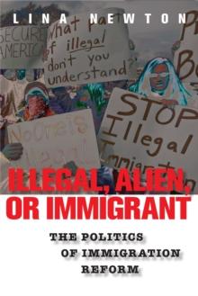 Illegal, Alien, or Immigrant : The Politics of Immigration Reform