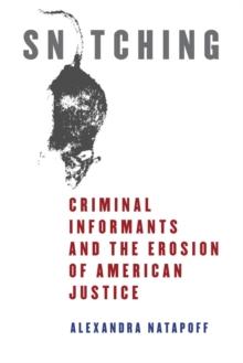 Snitching : Criminal Informants and the Erosion of American Justice