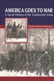 America Goes to War : A Social History of the Continental Army