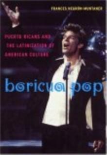 Boricua Pop : Puerto Ricans and the Latinization of American Culture