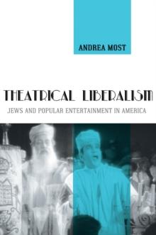 Theatrical Liberalism : Jews and Popular Entertainment in America