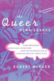 The Queer Renaissance : Contemporary American Literature and the Reinvention of Lesbian and Gay Identities