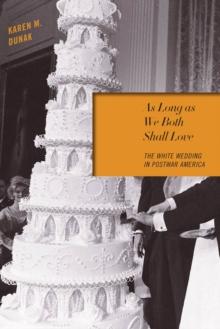 As Long as We Both Shall Love : The White Wedding in Postwar America