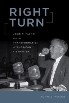 Right Turn : John T. Flynn and the Transformation of American Liberalism