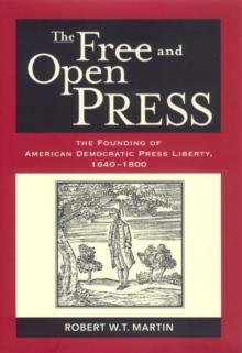 The Free and Open Press : The Founding of American Democratic Press Liberty