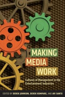 Making Media Work : Cultures of Management in the Entertainment Industries