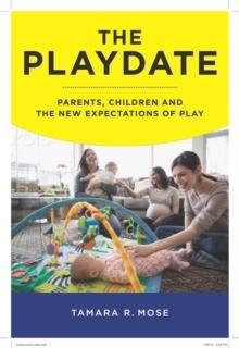 The Playdate : Parents, Children, and the New Expectations of Play