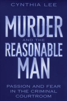 Murder and the Reasonable Man : Passion and Fear in the Criminal Courtroom