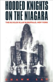 Hooded Knights on the Niagara : The Ku Klux Klan in Buffalo, New York