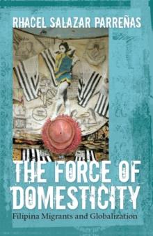 The Force of Domesticity : Filipina Migrants and Globalization