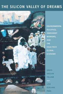 The Silicon Valley of Dreams : Environmental Injustice, Immigrant Workers, and the High-Tech Global Economy