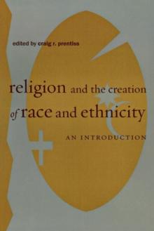 Religion and the Creation of Race and Ethnicity : An Introduction