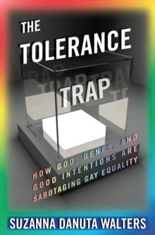 The Tolerance Trap : How God, Genes, and Good Intentions are Sabotaging Gay Equality