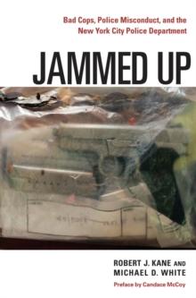 Jammed Up : Bad Cops, Police Misconduct, and the New York City Police Department