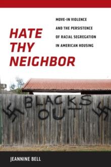 Hate Thy Neighbor : Move-In Violence and the Persistence of Racial Segregation in American Housing