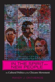 In the Spirit of a New People : The Cultural Politics of the Chicano Movement