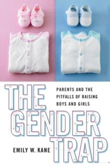 The Gender Trap : Parents and the Pitfalls of Raising Boys and Girls