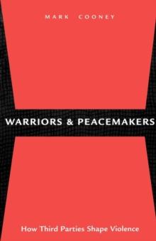 Warriors and Peacemakers : How Third Parties Shape Violence