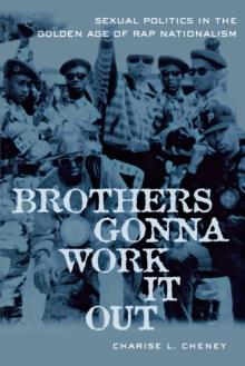 Brothers Gonna Work It Out : Sexual Politics in the Golden Age of Rap Nationalism