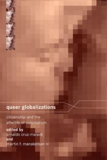 Queer Globalizations : Citizenship and the Afterlife of Colonialism