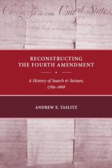 Reconstructing the Fourth Amendment : A History of Search and Seizure, 1789-1868