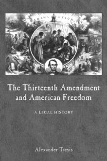 The Thirteenth Amendment and American Freedom : A Legal History