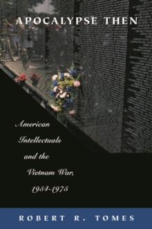 Apocalypse Then : American Intellectuals and the Vietnam War, 1954-1975