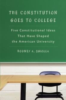 The Constitution Goes to College : Five Constitutional Ideas That Have Shaped the American University