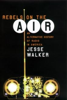 Rebels on the Air : An Alternative History of Radio in America