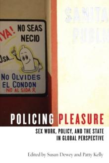 Policing Pleasure : Sex Work, Policy, and the State in Global Perspective