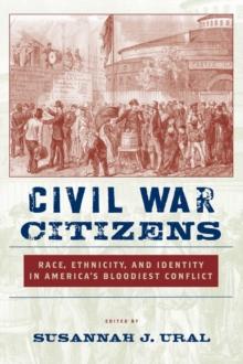 Civil War Citizens : Race, Ethnicity, and Identity in America's Bloodiest Conflict